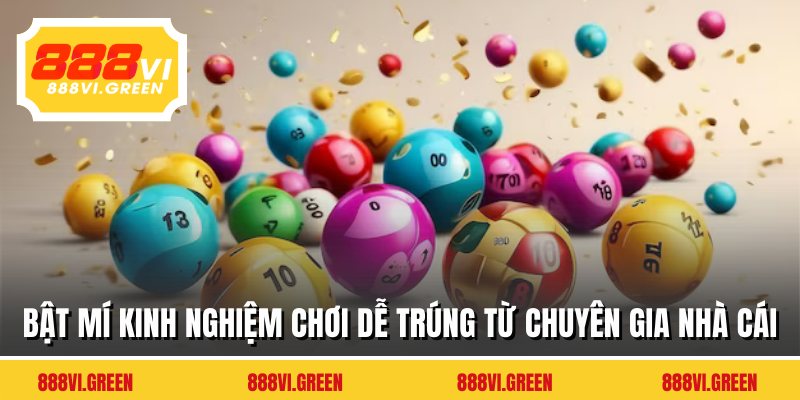 Bật mí kinh nghiệm chơi dễ trúng từ chuyên gia nhà cái