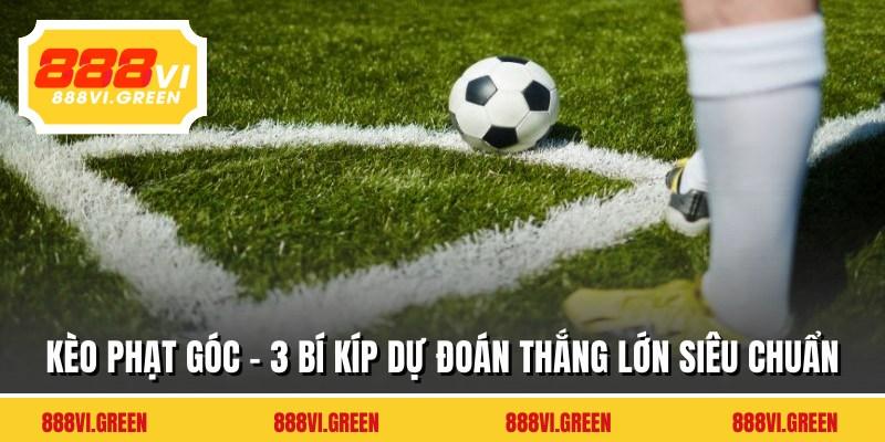Kèo Phạt Góc - 3 Bí Kíp Dự Đoán Thắng Lớn Siêu Chuẩn