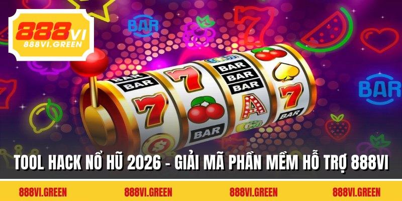 Tool Hack Nổ Hũ 2026 - Giải Mã Phần Mềm Hỗ Trợ 888VI